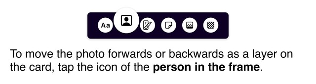 To move the photo forwards or backwards as a layer on the card, tap the icon of the person in the frame.