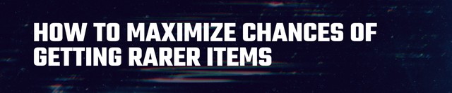 Maximize chances of getting rarer items