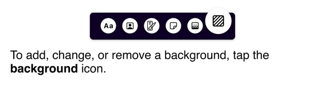To add, change, or remove a background, tap the background icon.
